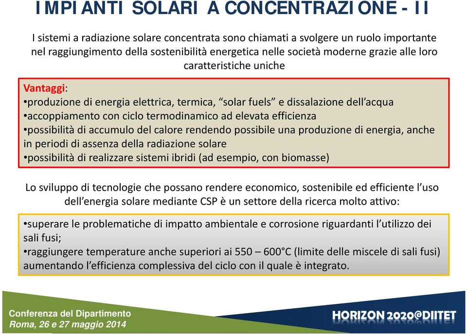 possibilità di accumulo del calore rendendo possibile una produzione di energia, anche in periodi di assenza della radiazione solare possibilità di realizzare sistemi ibridi (ad esempio, con