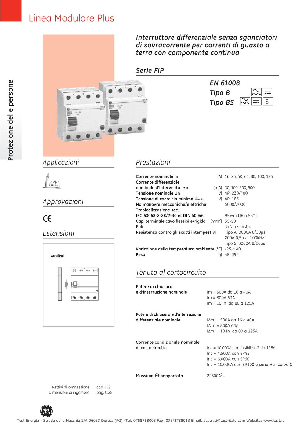 P: 30/00 Tensione di esercizio minima UBmin (V) P: 85 No manovre meccaniche/elettriche 5000/000 Tropicalizzazione sec. IEC 600688/30 et DIN 006 95%di UR a 55 C Cap.