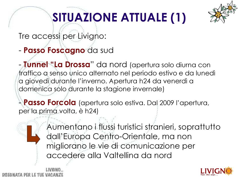 Apertura h24 da venerdì a domenica solo durante la stagione invernale) - Passo Forcola (apertura solo estiva.