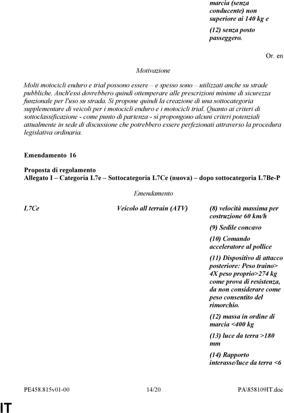 Si propone quindi la creazione di una sottocategoria supplementare di veicoli per i motocicli enduro e i motocicli trial.