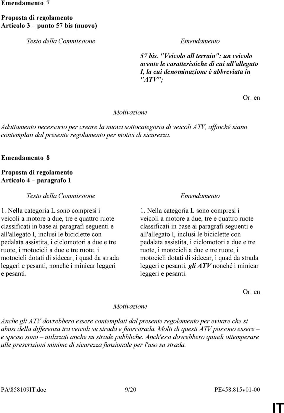 ATV, affinché siano contemplati dal presente regolamento per motivi di sicurezza. 8 Articolo 4 paragrafo 1 1.