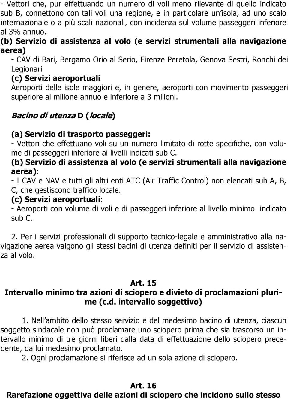 (b) Servizio di assistenza al volo (e servizi strumentali alla navigazione aerea) - CAV di Bari, Bergamo Orio al Serio, Firenze Peretola, Genova Sestri, Ronchi dei Legionari (c) Servizi aeroportuali