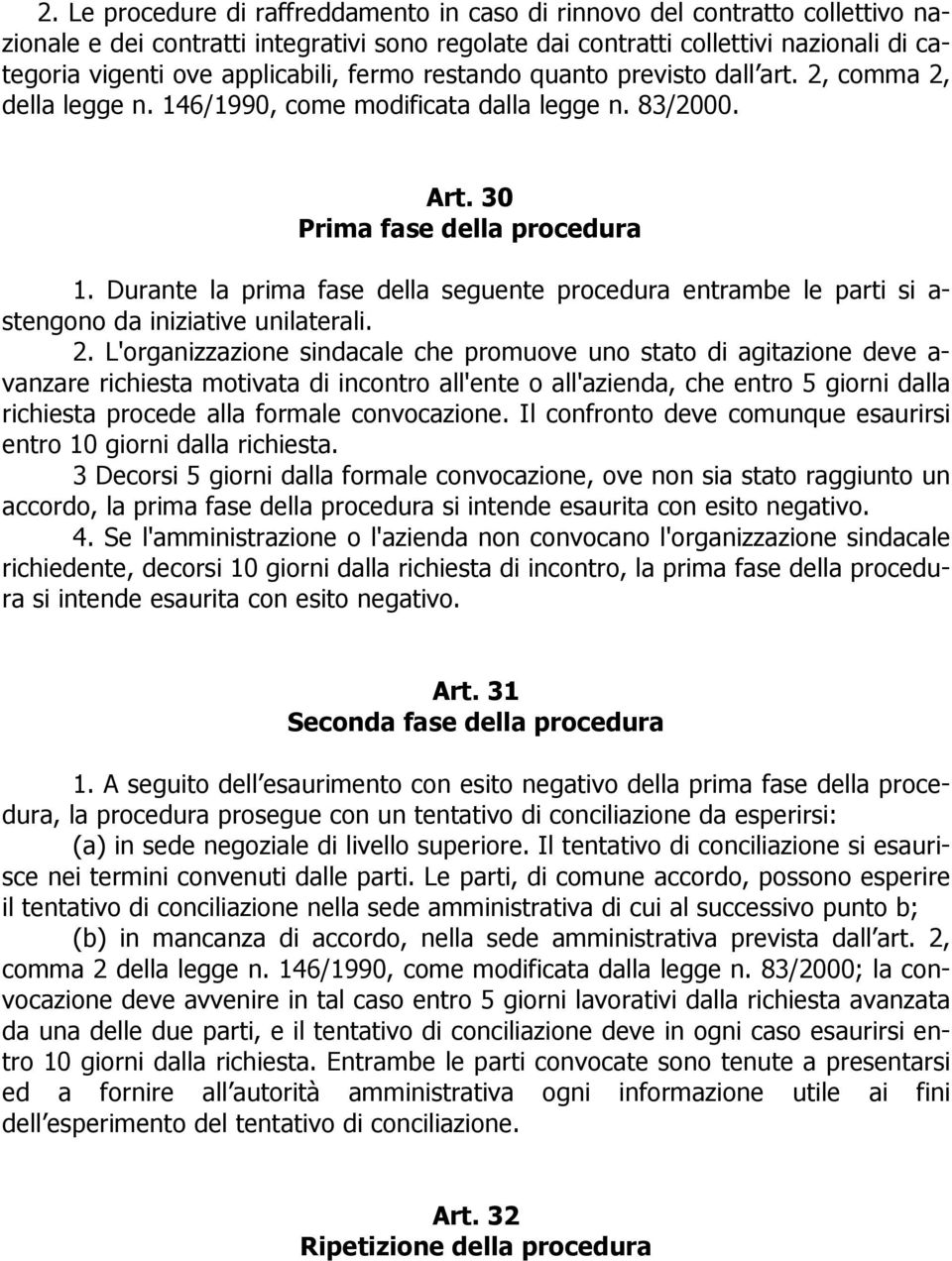 Durante la prima fase della seguente procedura entrambe le parti si a- stengono da iniziative unilaterali. 2.