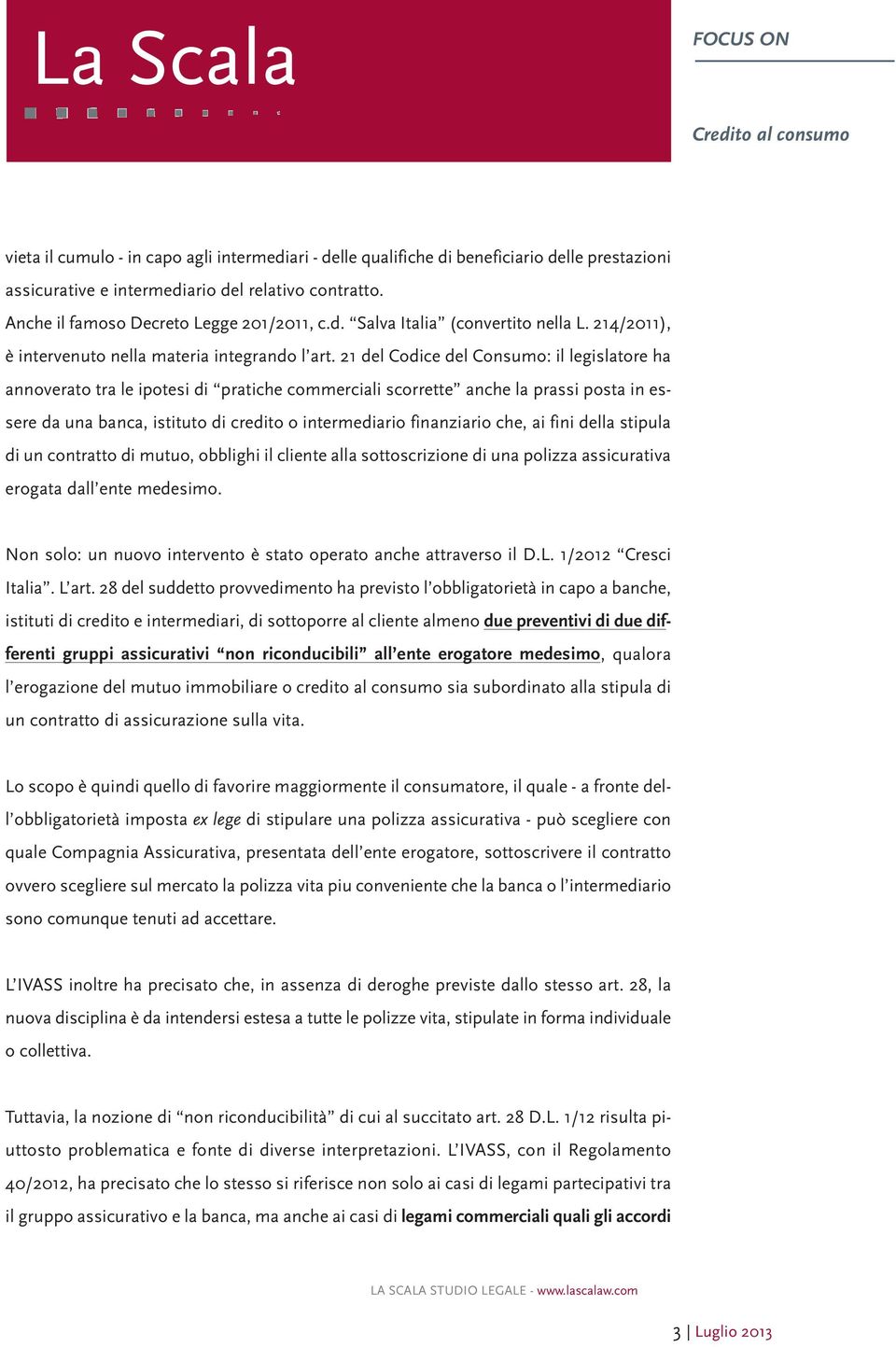 21 del Codice del Consumo: il legislatore ha annoverato tra le ipotesi di pratiche commerciali scorrette anche la prassi posta in essere da una banca, istituto di credito o intermediario finanziario