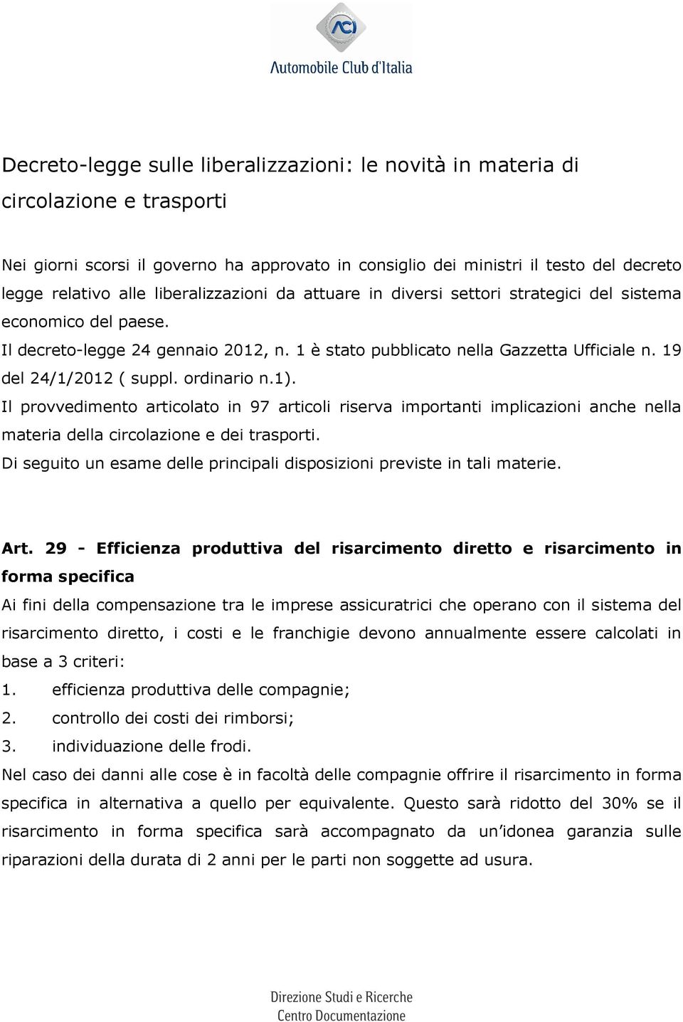 19 del 24/1/2012 ( suppl. ordinario n.1). Il provvedimento articolato in 97 articoli riserva importanti implicazioni anche nella materia della circolazione e dei trasporti.