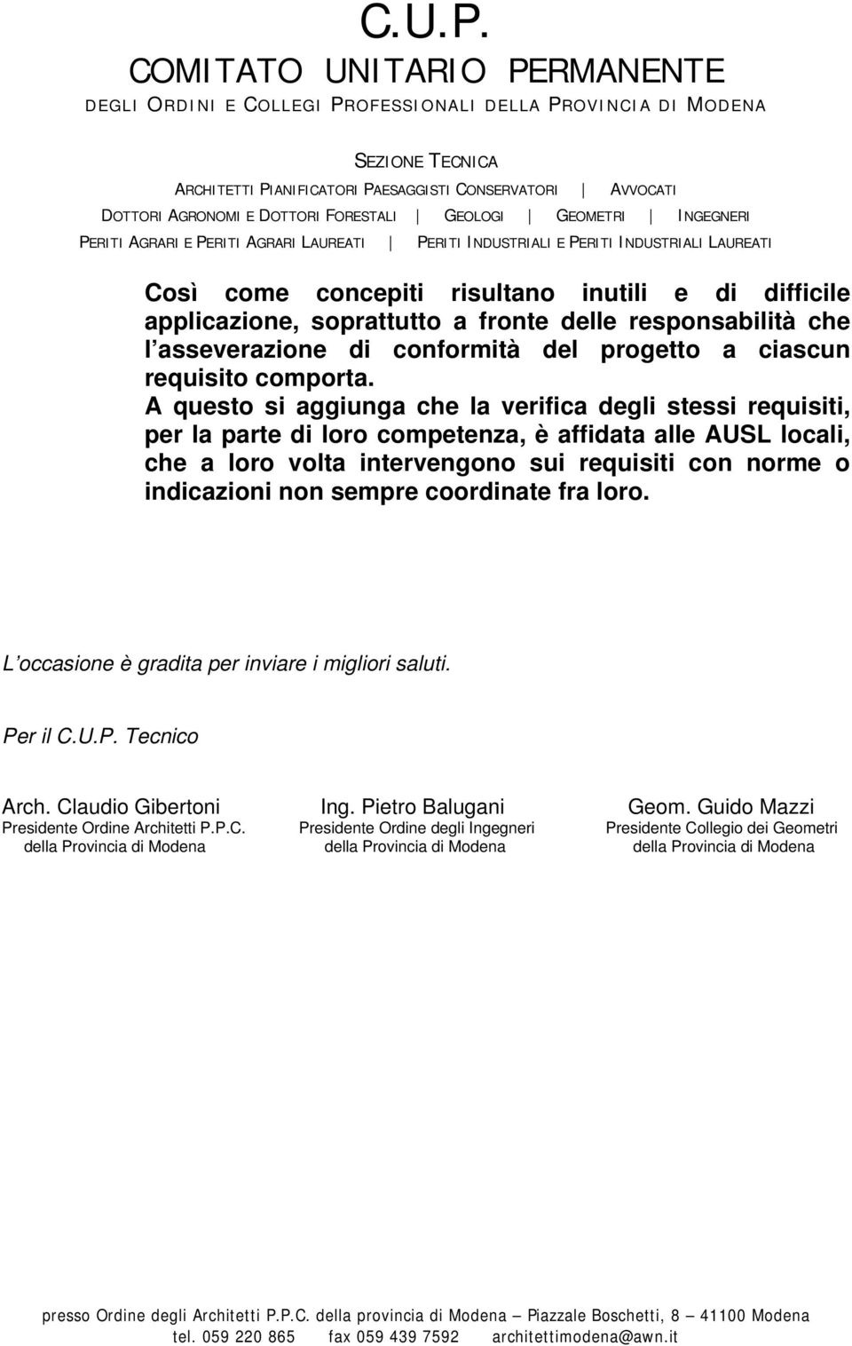 A questo si aggiunga che la verifica degli stessi requisiti, per la parte di loro competenza, è affidata alle AUSL locali, che a loro volta intervengono sui requisiti con norme o