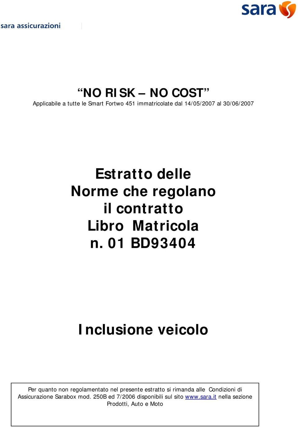 01 BD93404 Inclusione veicolo Per quanto non regolamentato nel presente estratto si rimanda alle