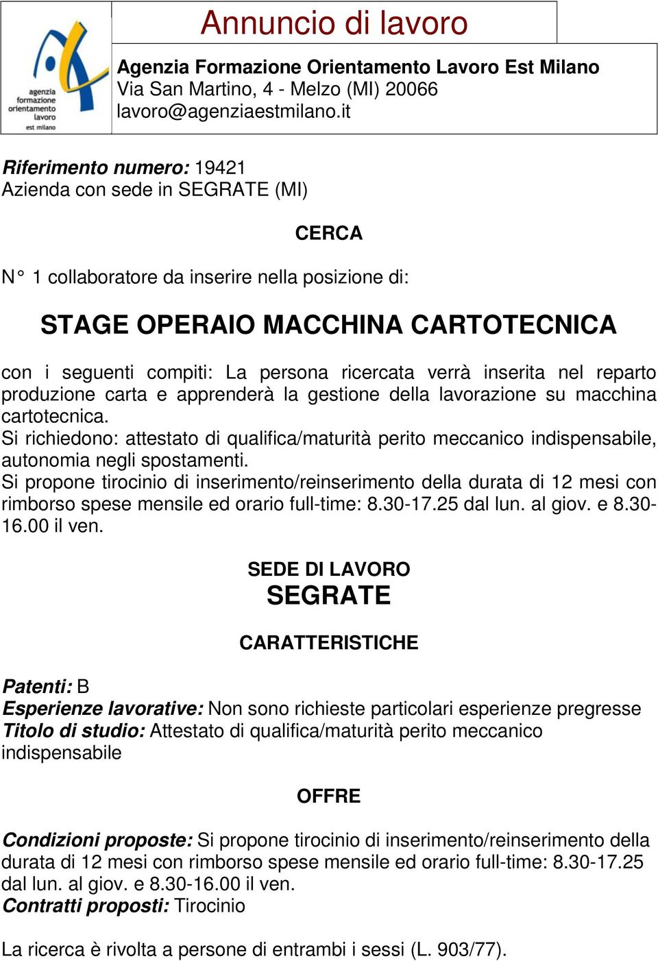 Si propone tirocinio di inserimento/reinserimento della durata di 12 mesi con rimborso spese mensile ed orario full-time: 8.30-17.25 dal lun. al giov. e 8.30-16.00 il ven.