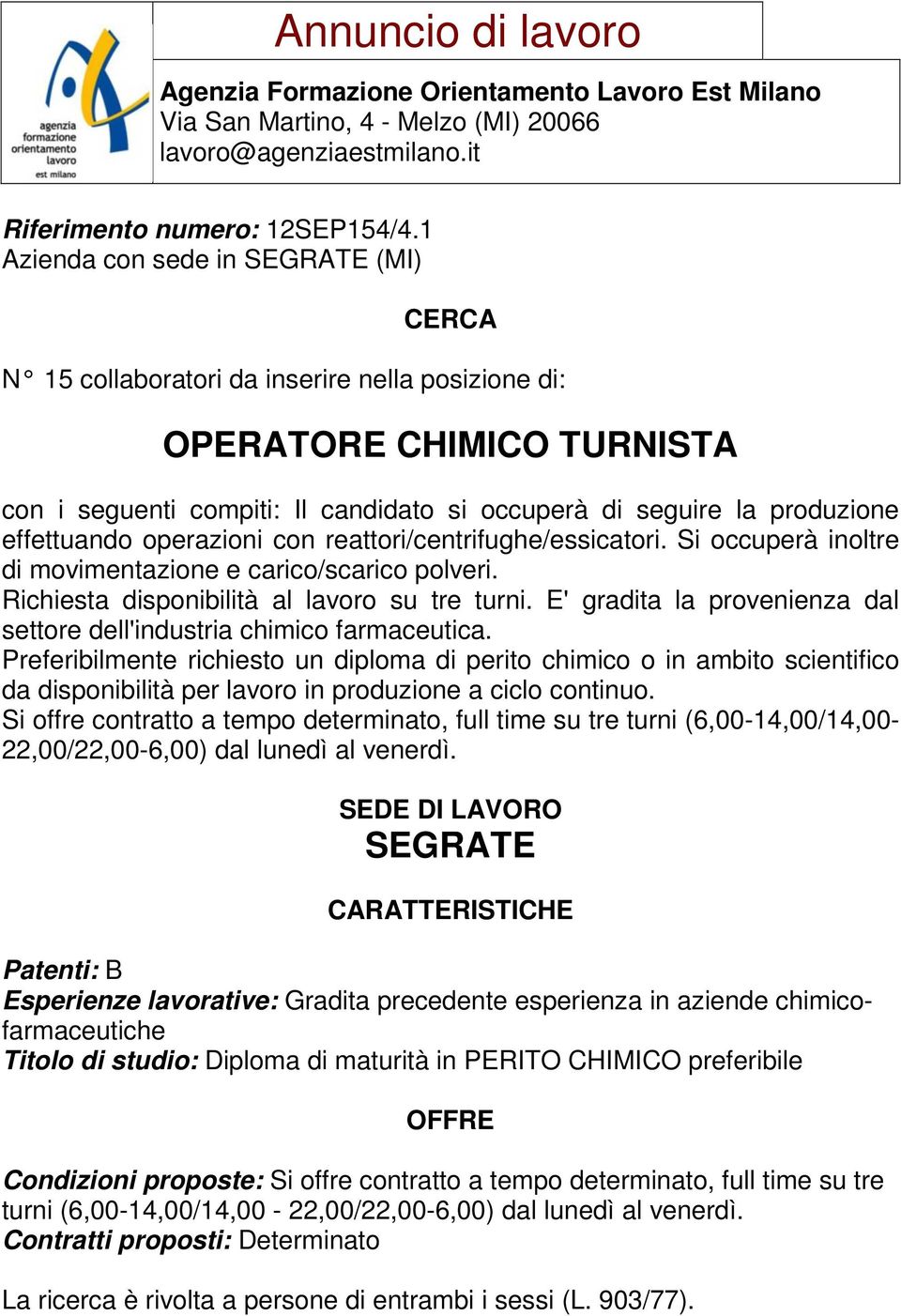 operazioni con reattori/centrifughe/essicatori. Si occuperà inoltre di movimentazione e carico/scarico polveri. Richiesta disponibilità al lavoro su tre turni.