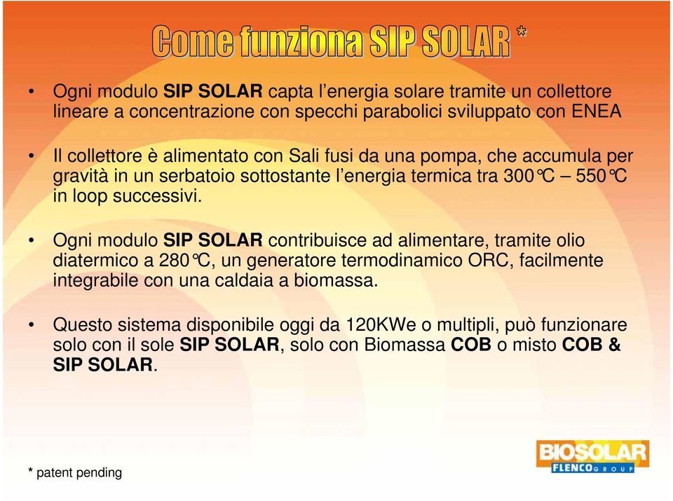 Ogni modulo SIP SOLAR contribuisce ad alimentare, tramite olio diatermico a 280 C, un generatore termodinamico ORC, facilmente integrabile con una