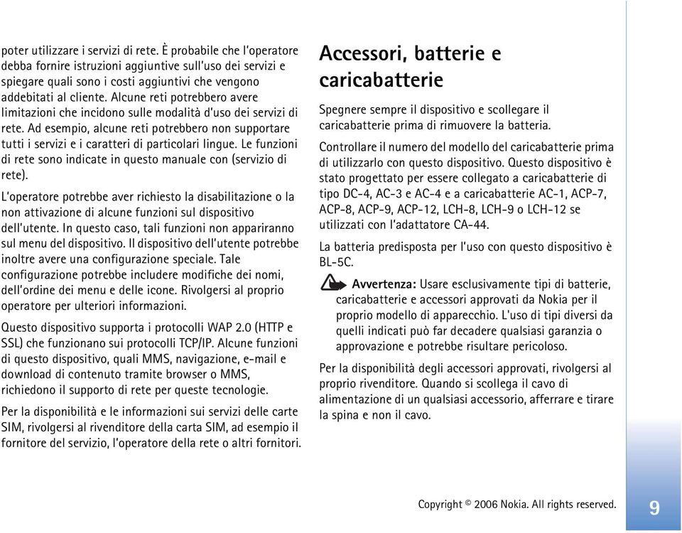 Le funzioni di rete sono indicate in questo manuale con (servizio di rete). L operatore potrebbe aver richiesto la disabilitazione o la non attivazione di alcune funzioni sul dispositivo dell utente.