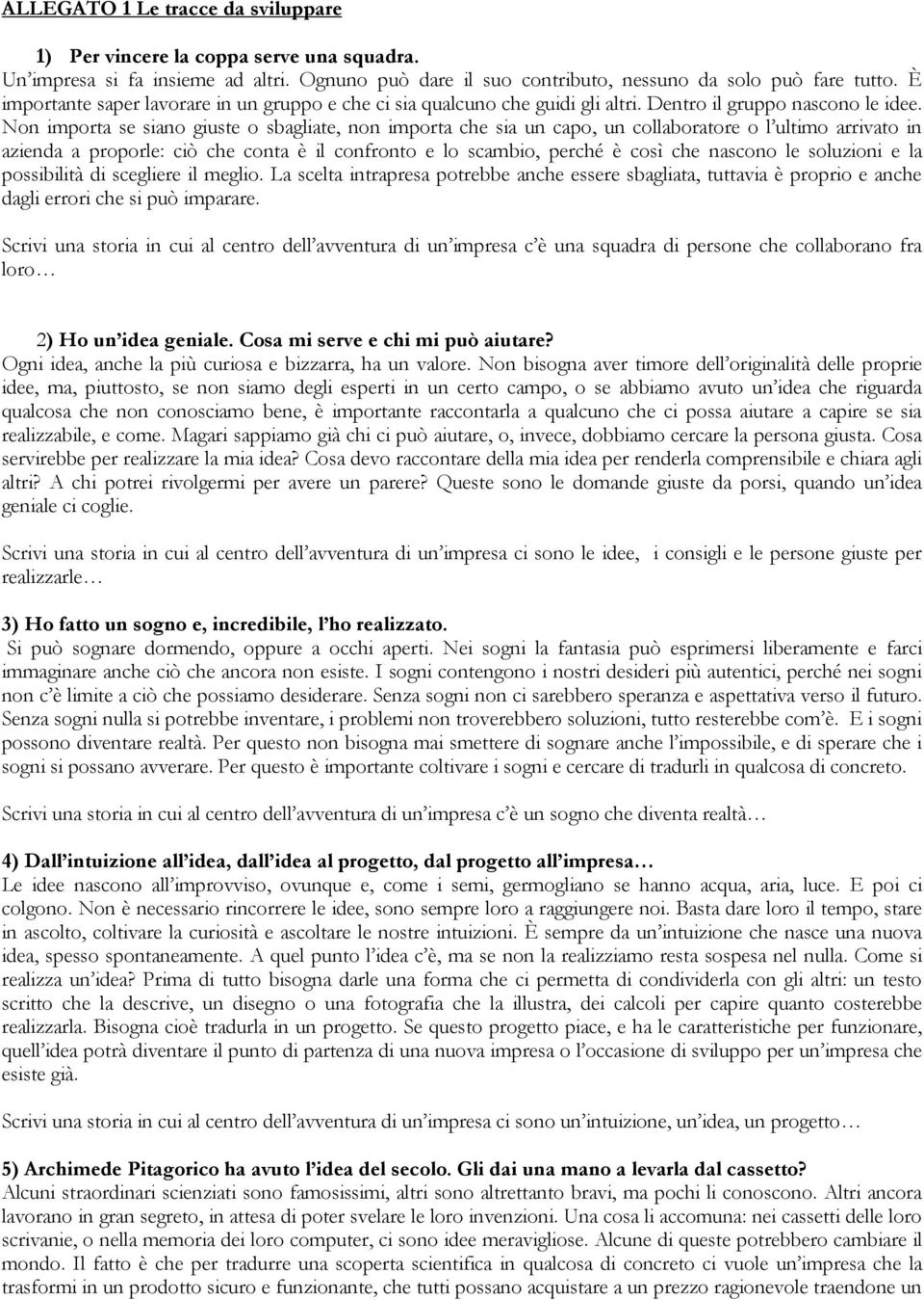 Non importa se siano giuste o sbagliate, non importa che sia un capo, un collaboratore o l ultimo arrivato in azienda a proporle: ciò che conta è il confronto e lo scambio, perché è così che nascono