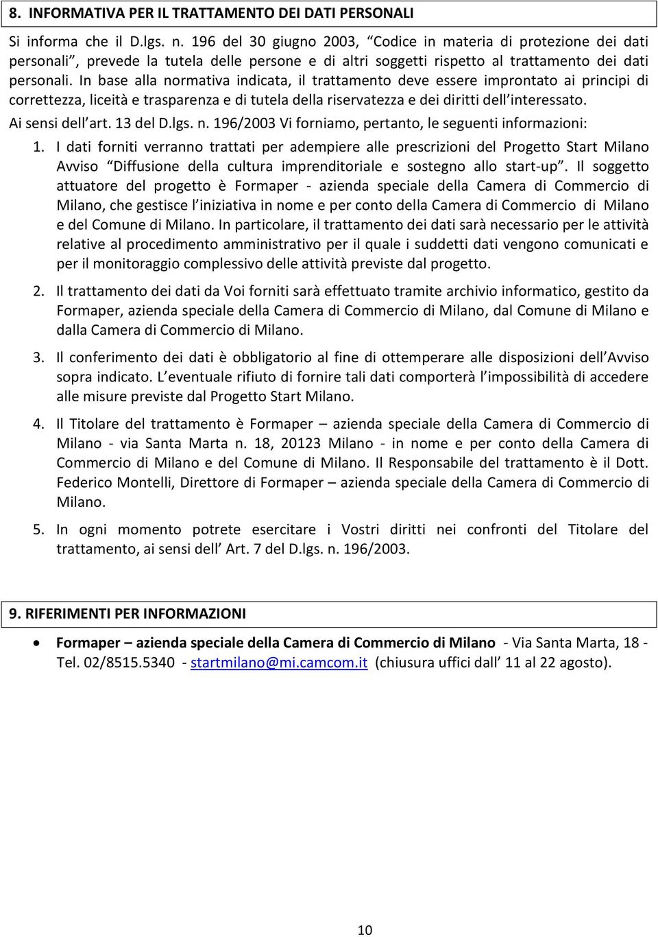 In base alla normativa indicata, il trattamento deve essere improntato ai principi di correttezza, liceità e trasparenza e di tutela della riservatezza e dei diritti dell interessato.