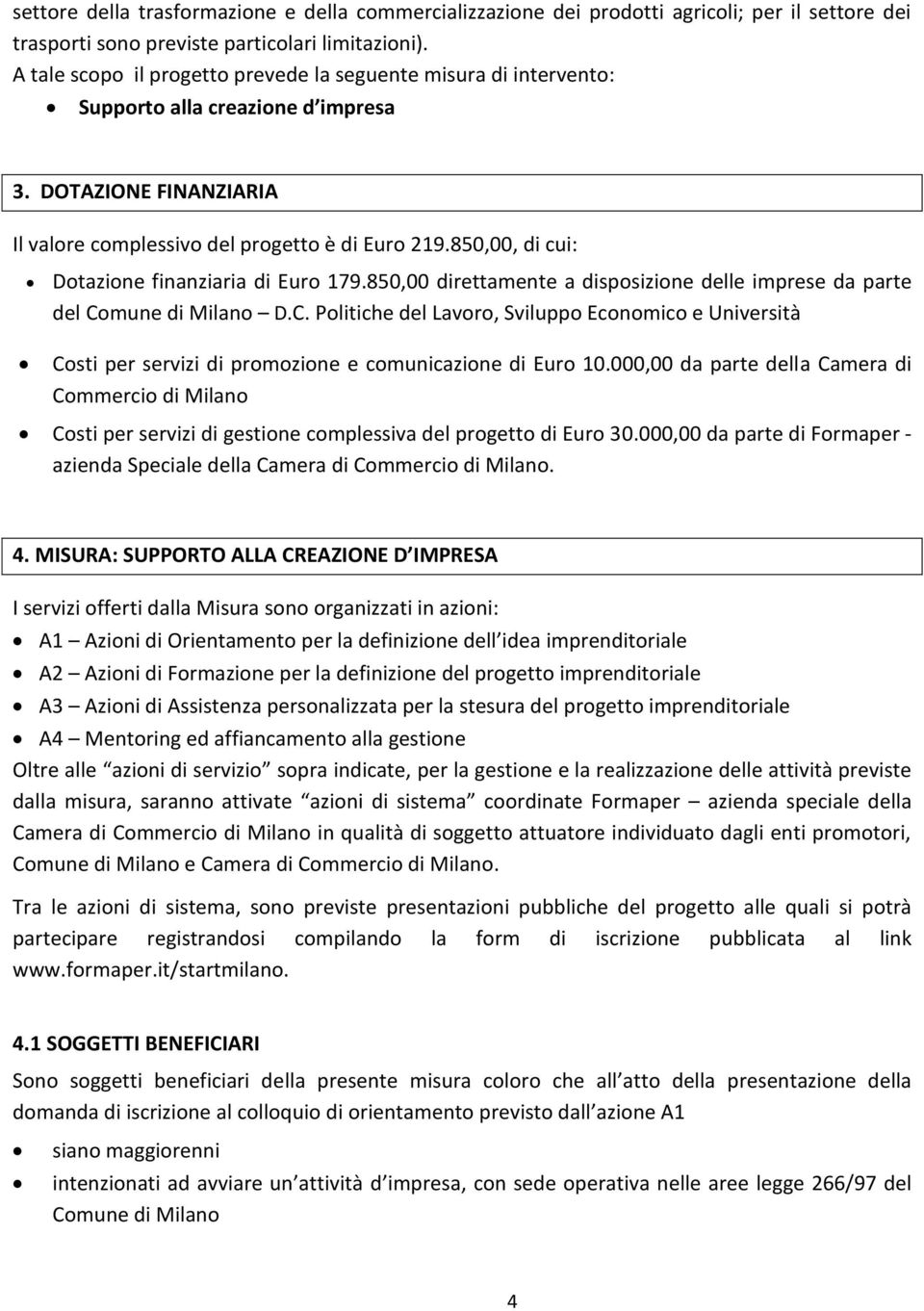 850,00, di cui: Dotazione finanziaria di Euro 179.850,00 direttamente a disposizione delle imprese da parte del Co