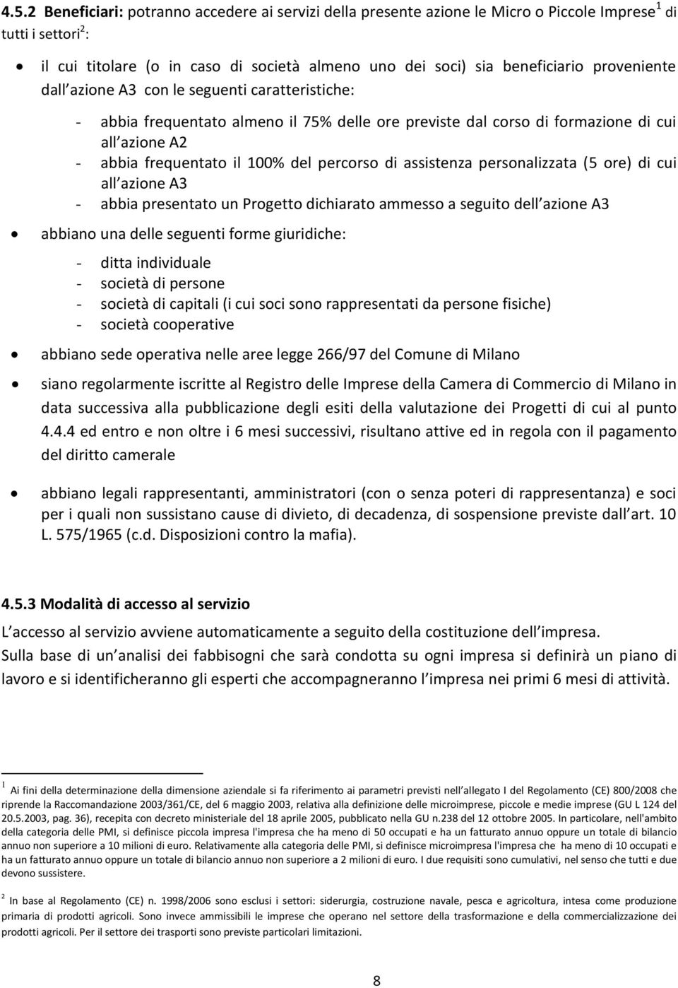 di assistenza personalizzata (5 ore) di cui all azione A3 - abbia presentato un Progetto dichiarato ammesso a seguito dell azione A3 abbiano una delle seguenti forme giuridiche: - ditta individuale -