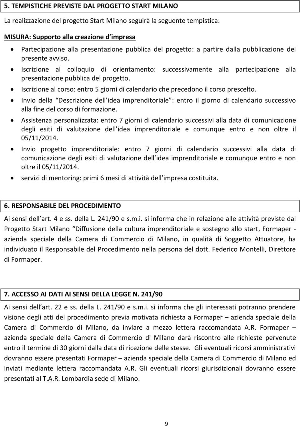 Iscrizione al colloquio di orientamento: successivamente alla partecipazione alla presentazione pubblica del progetto.