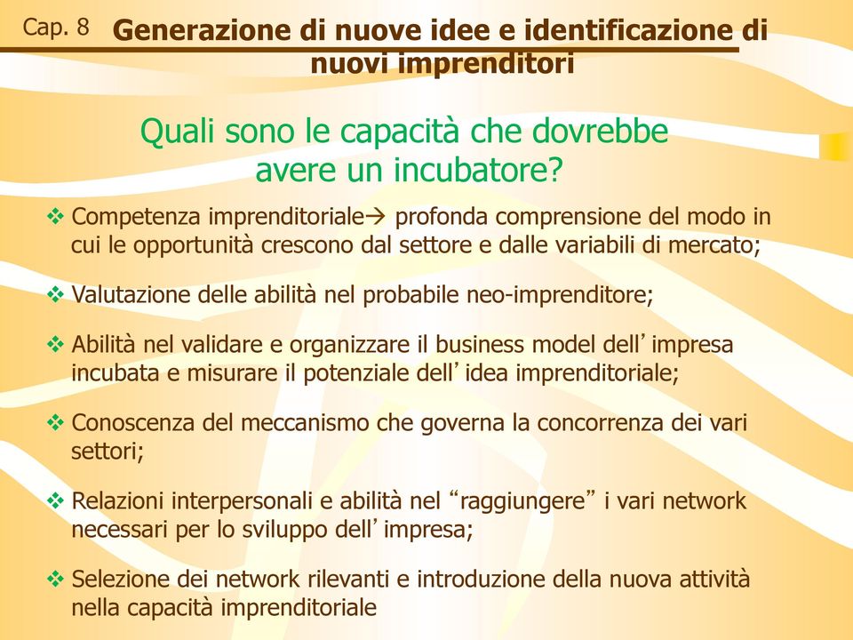 neo-imprenditore; v Abilità nel validare e organizzare il business model dell impresa incubata e misurare il potenziale dell idea imprenditoriale; v Conoscenza del meccanismo che