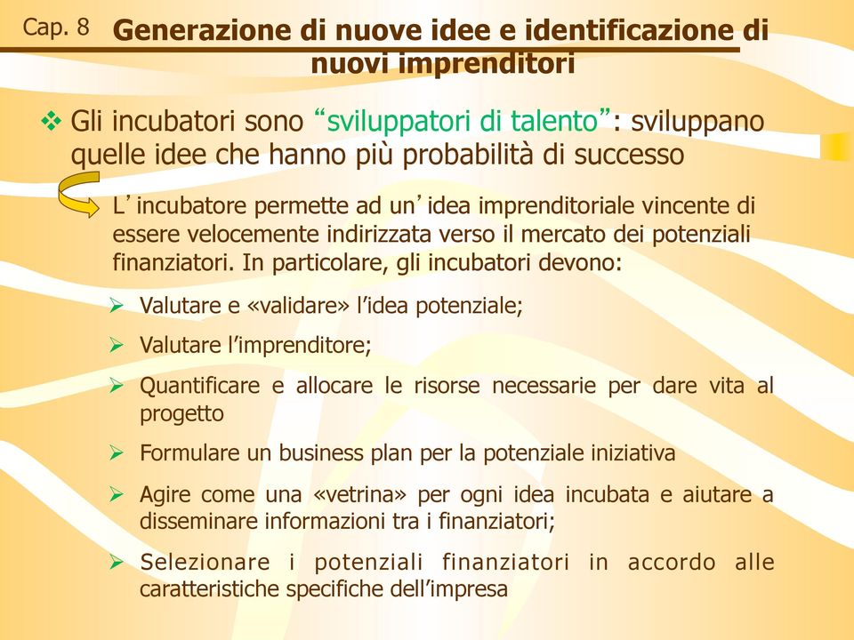 In particolare, gli incubatori devono: Ø Valutare e «validare» l idea potenziale; Ø Valutare l imprenditore; Ø Quantificare e allocare le risorse necessarie per dare vita al progetto Ø