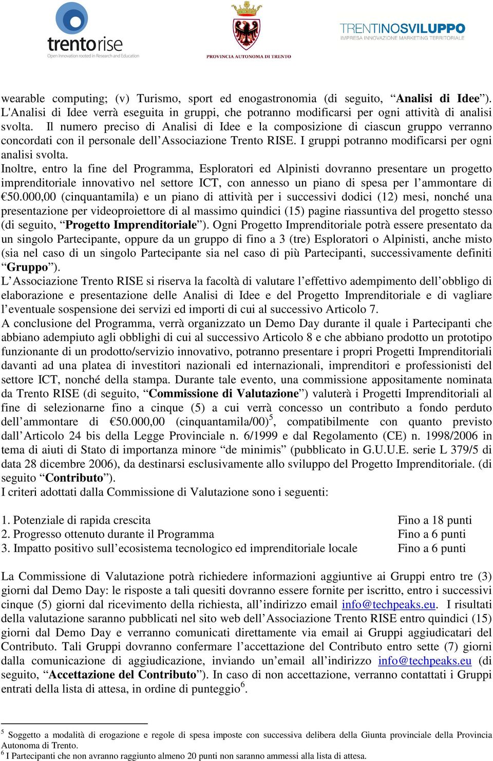 Inoltre, entro la fine del Programma, Esploratori ed Alpinisti dovranno presentare un progetto imprenditoriale innovativo nel settore ICT, con annesso un piano di spesa per l ammontare di 50.