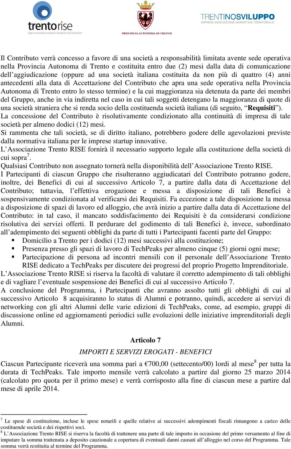 di Trento entro lo stesso termine) e la cui maggioranza sia detenuta da parte dei membri del Gruppo, anche in via indiretta nel caso in cui tali soggetti detengano la maggioranza di quote di una