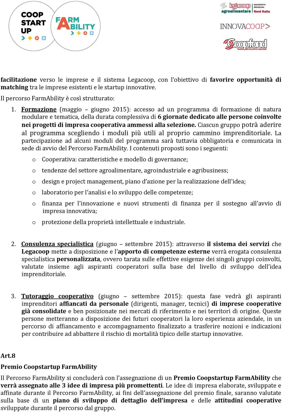 Formazione (maggio giugno 2015): accesso ad un programma di formazione di natura modulare e tematica, della durata complessiva di 6 giornate dedicato alle persone coinvolte nei progetti di impresa