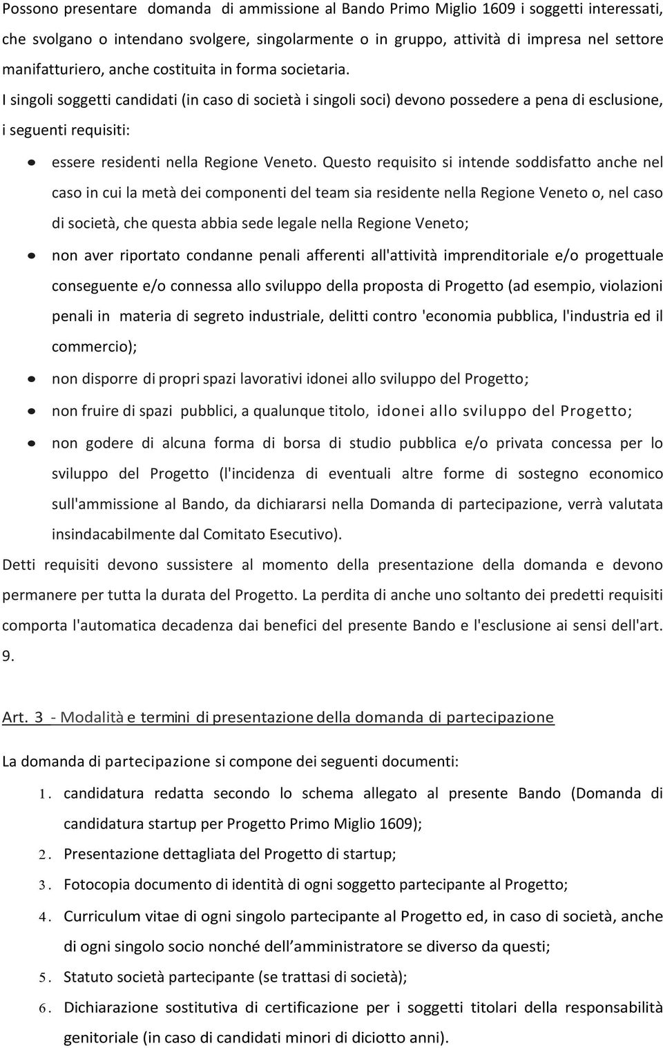 I singoli soggetti candidati (in caso di società i singoli soci) devono possedere a pena di esclusione, i seguenti requisiti: essere residenti nella Regione Veneto.