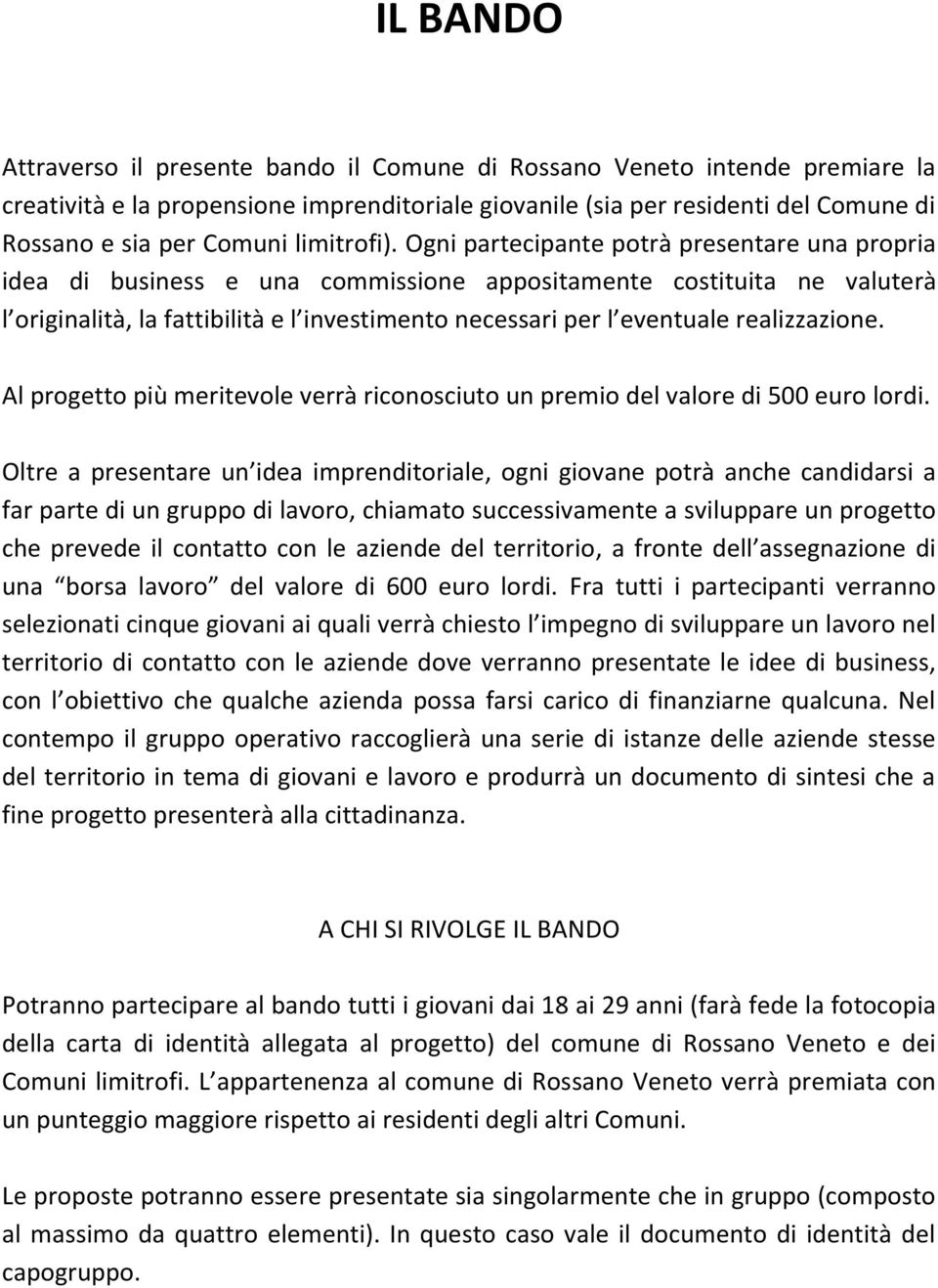 Ogni partecipante potrà presentare una propria idea di business e una commissione appositamente costituita ne valuterà l originalità, la fattibilità e l investimento necessari per l eventuale