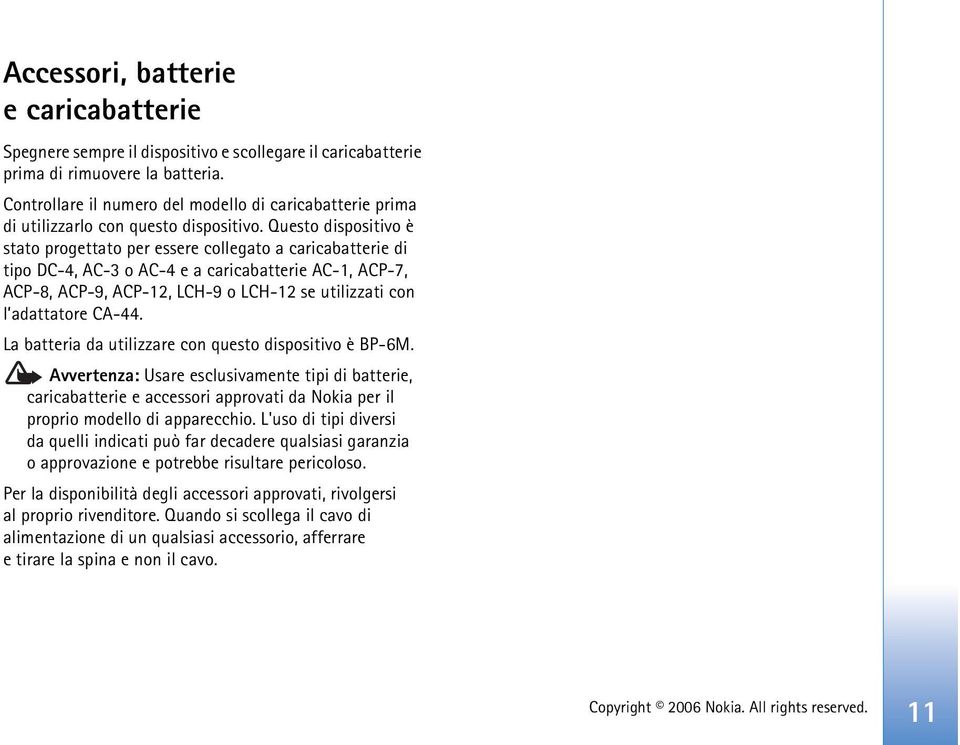 Questo dispositivo è stato progettato per essere collegato a caricabatterie di tipo DC-4, AC-3 o AC-4 e a caricabatterie AC-1, ACP-7, ACP-8, ACP-9, ACP-12, LCH-9 o LCH-12 se utilizzati con l