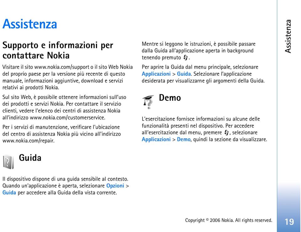 Sul sito Web, è possibile ottenere informazioni sull uso dei prodotti e servizi Nokia. Per contattare il servizio clienti, vedere l'elenco dei centri di assistenza Nokia all'indirizzo www.nokia.