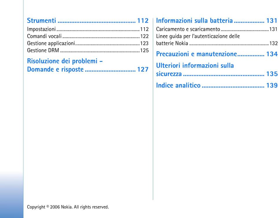 .. 131 Caricamento e scaricamento...131 Linee guida per l autenticazione delle batterie Nokia.