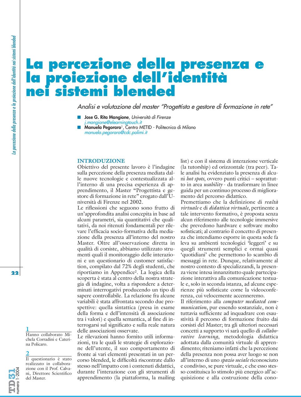 polimi.it 22 numero 1-24 1 Hanno collaborato Michela Corradini e Caterina Policaro. 2 Il questionario è stato realizzato in collaborazione con il Prof. Calvani, Direttore Scientifico del Master.