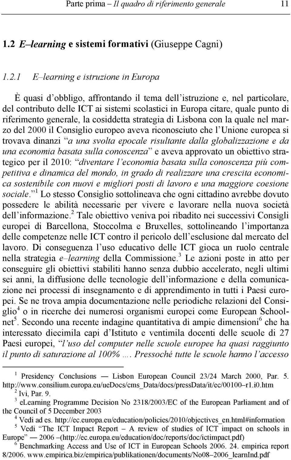 1 E learning e istruzione in Europa È quasi d obbligo, affrontando il tema dell istruzione e, nel particolare, del contributo delle ICT ai sistemi scolastici in Europa citare, quale punto di