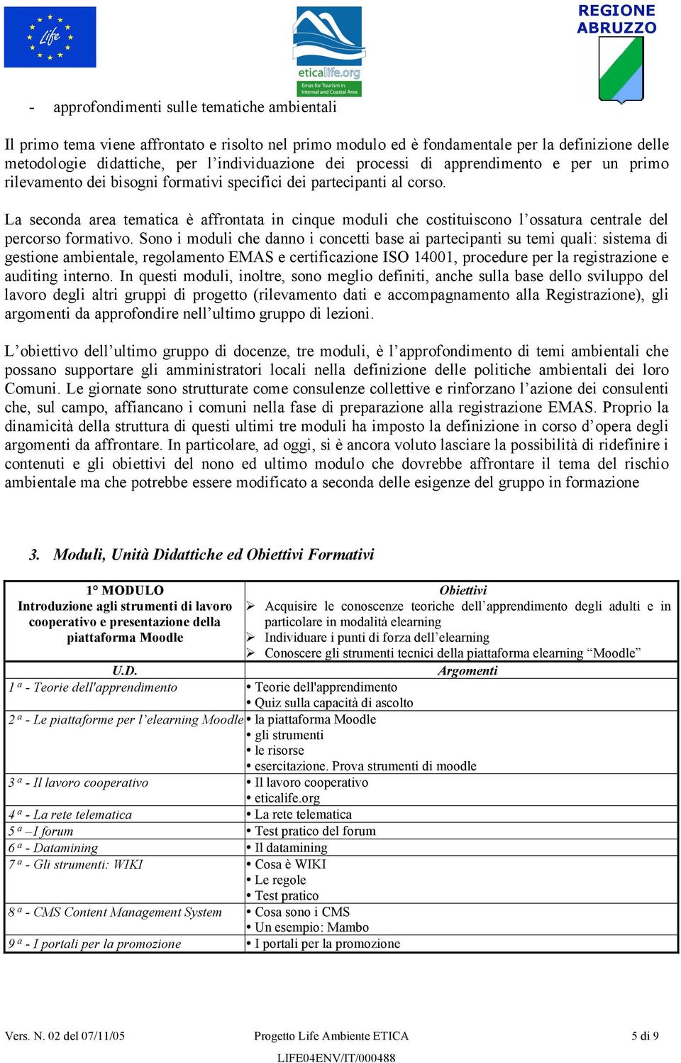 La seconda area tematica è affrontata in cinque moduli che costituiscono l ossatura centrale del percorso formativo.