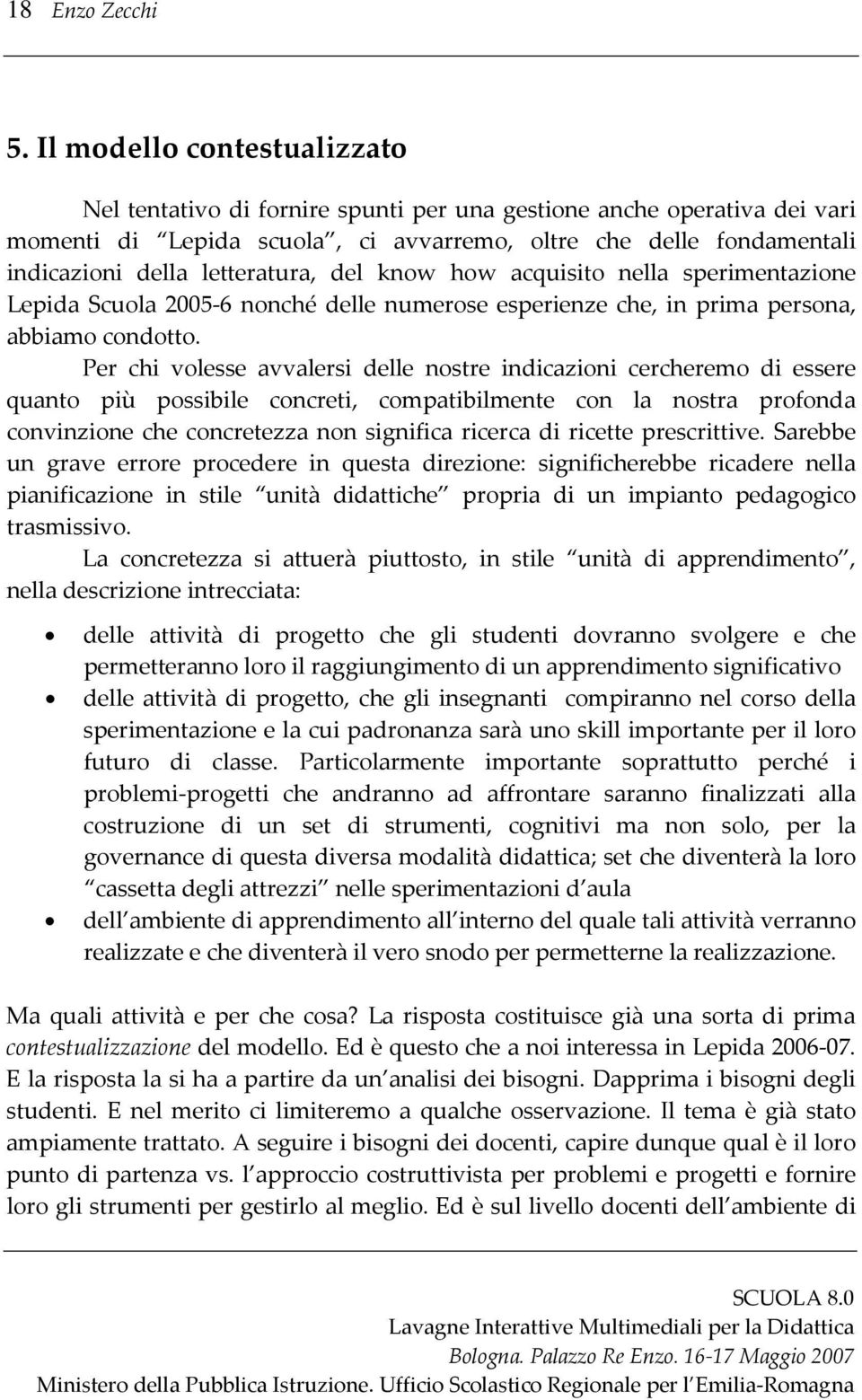 letteratura, del know how acquisito nella sperimentazione Lepida Scuola 2005 6 nonché delle numerose esperienze che, in prima persona, abbiamo condotto.