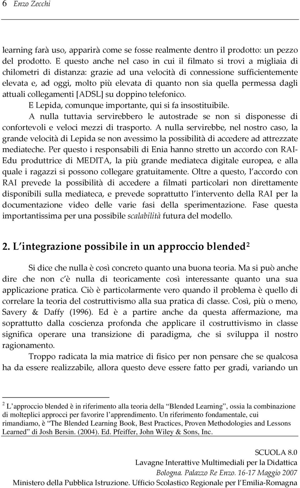 quella permessa dagli attuali collegamenti [ADSL] su doppino telefonico. E Lepida, comunque importante, qui si fa insostituibile.