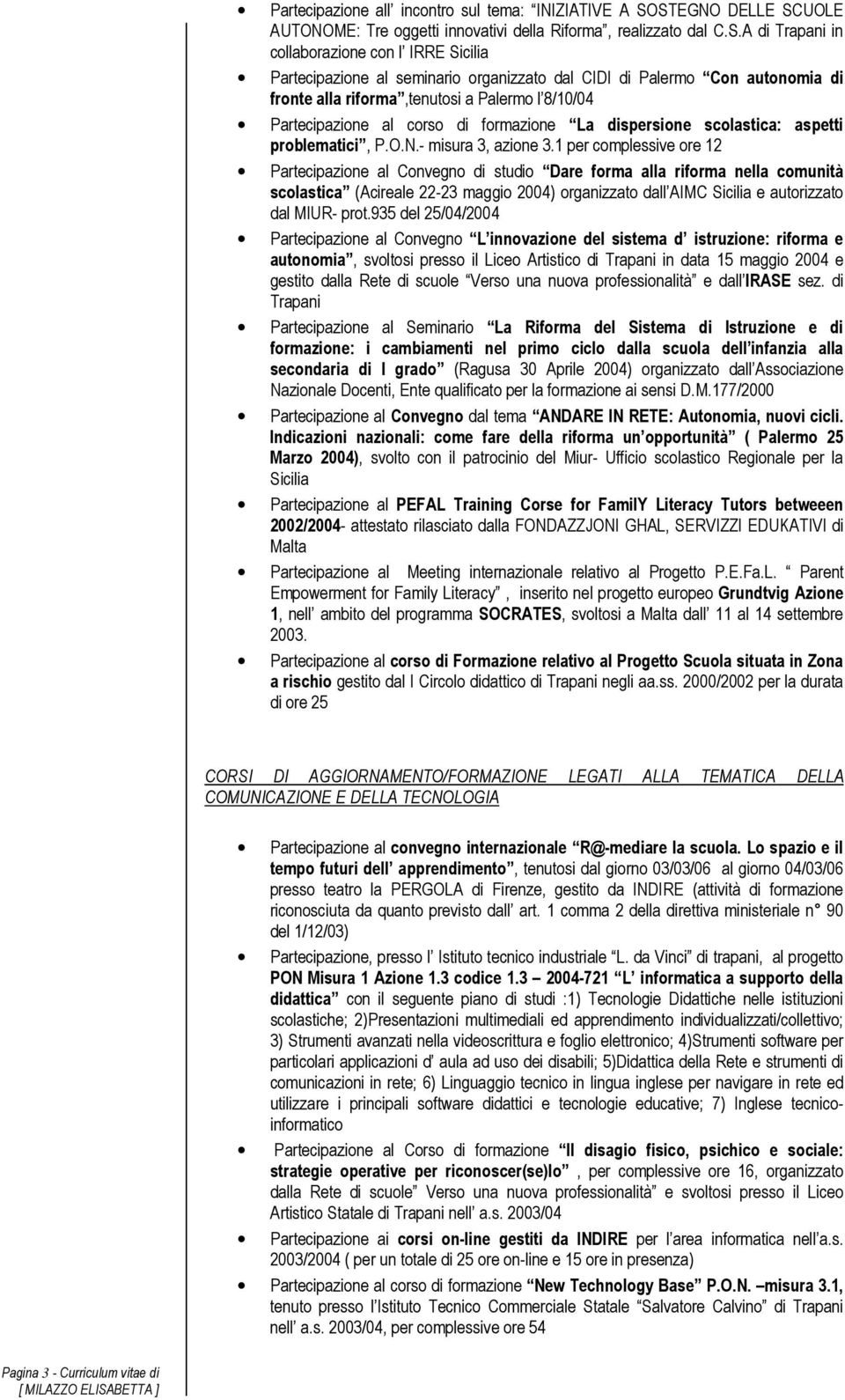 Con autonomia di fronte alla riforma,tenutosi a Palermo l 8/10/04 Partecipazione al corso di formazione La dispersione scolastica: aspetti problematici, P.O.N.- misura 3, azione 3.