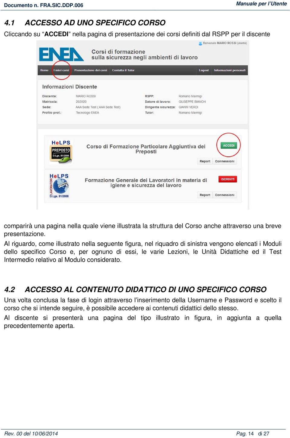 Al riguardo, come illustrato nella seguente figura, nel riquadro di sinistra vengono elencati i Moduli dello specifico Corso e, per ognuno di essi, le varie Lezioni, le Unità Didattiche ed il Test