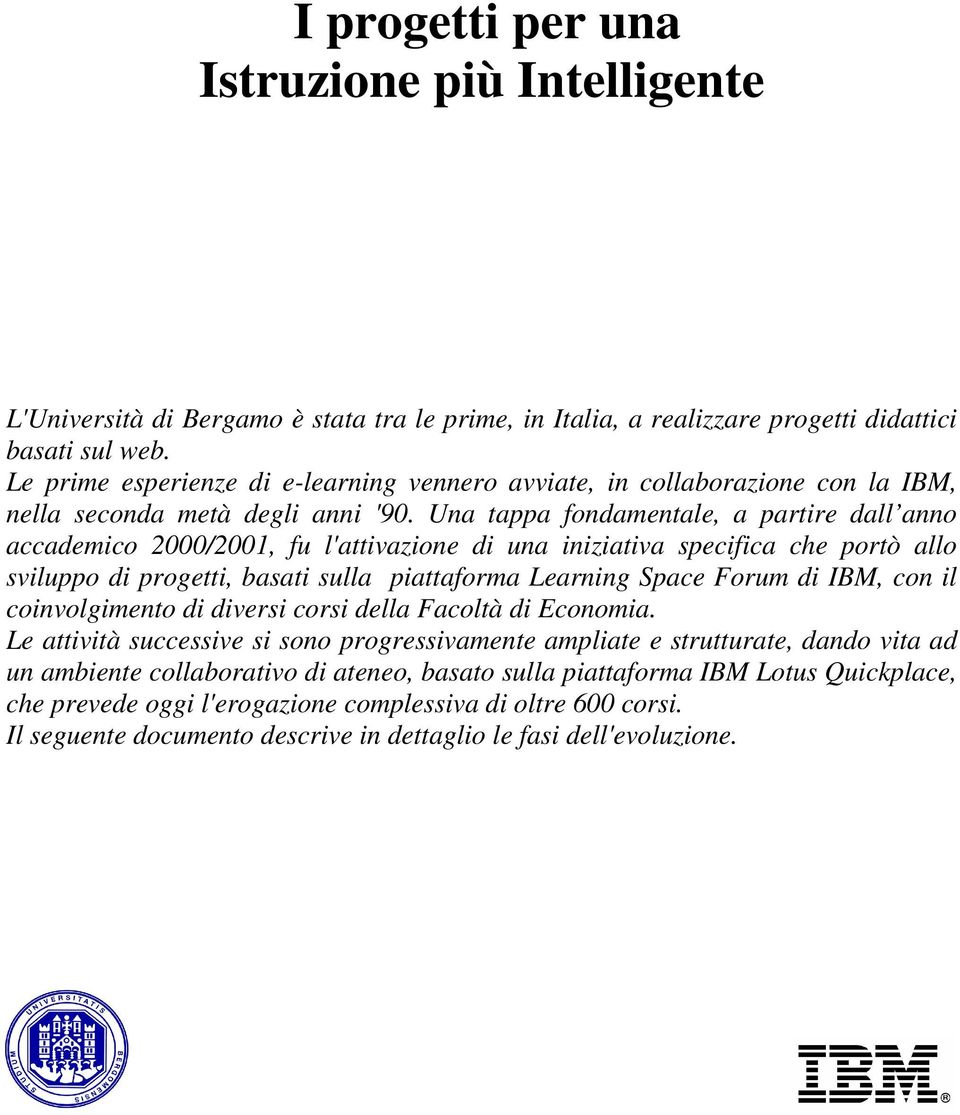 Una tappa fondamentale, a partire dall anno accademico 2000/2001, fu l'attivazione di una iniziativa specifica che portò allo sviluppo di progetti, basati sulla piattaforma Learning Space Forum di