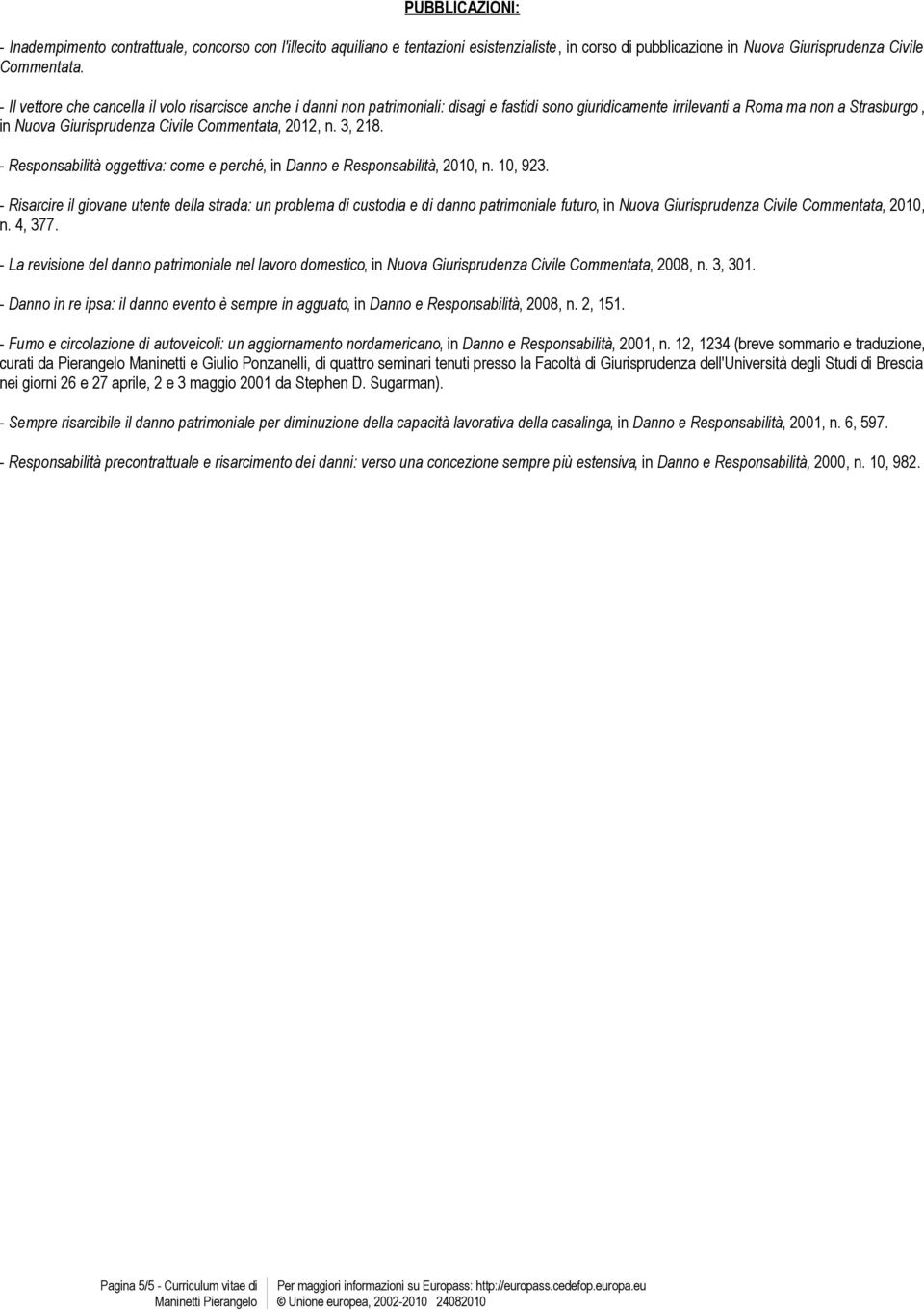 2012, n. 3, 218. - Responsabilità oggettiva: come e perché, in Danno e Responsabilità, 2010, n. 10, 923.