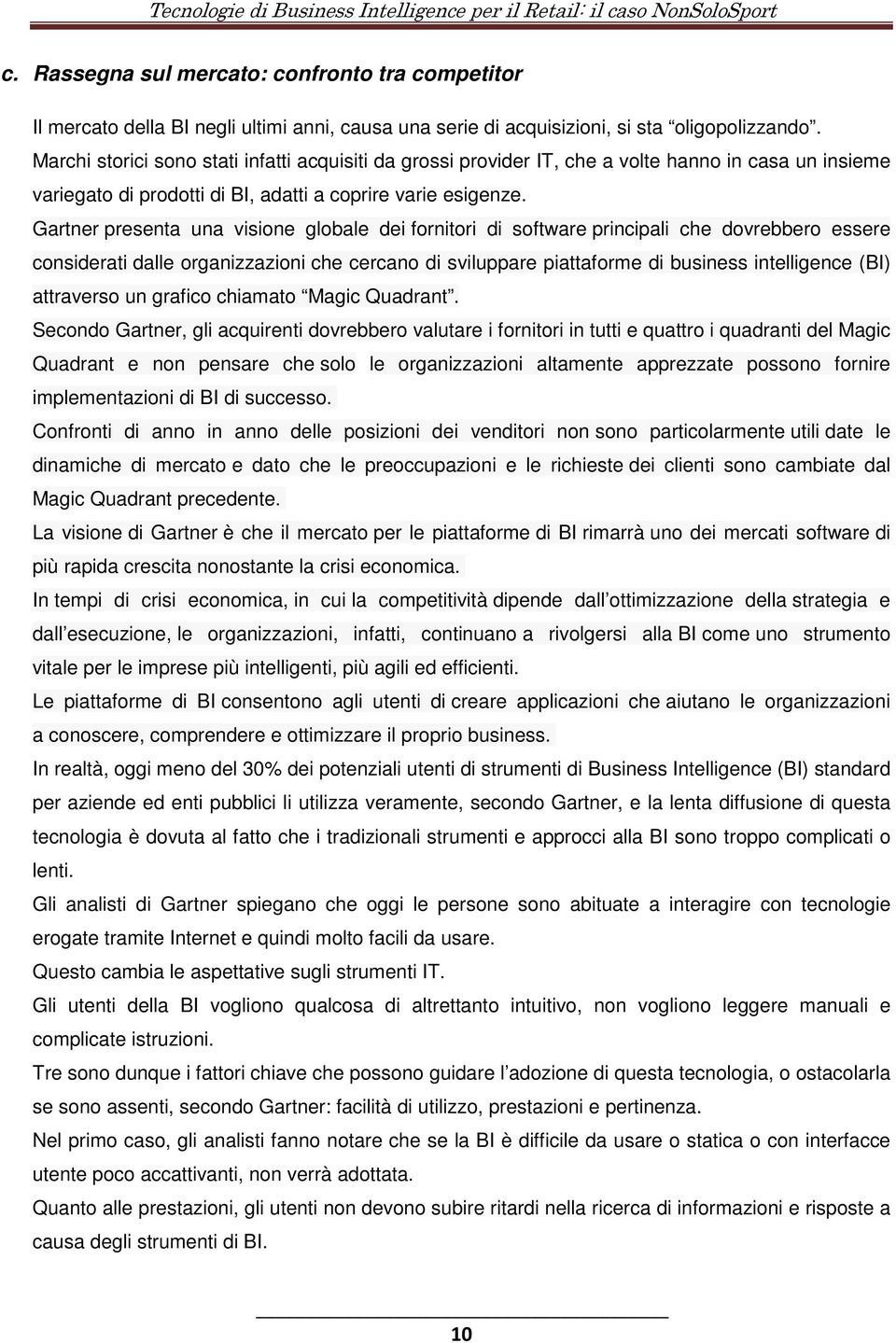 Gartner presenta una visione globale dei fornitori di software principali che dovrebbero essere considerati dalle organizzazioni che cercano di sviluppare piattaforme di business intelligence (BI)