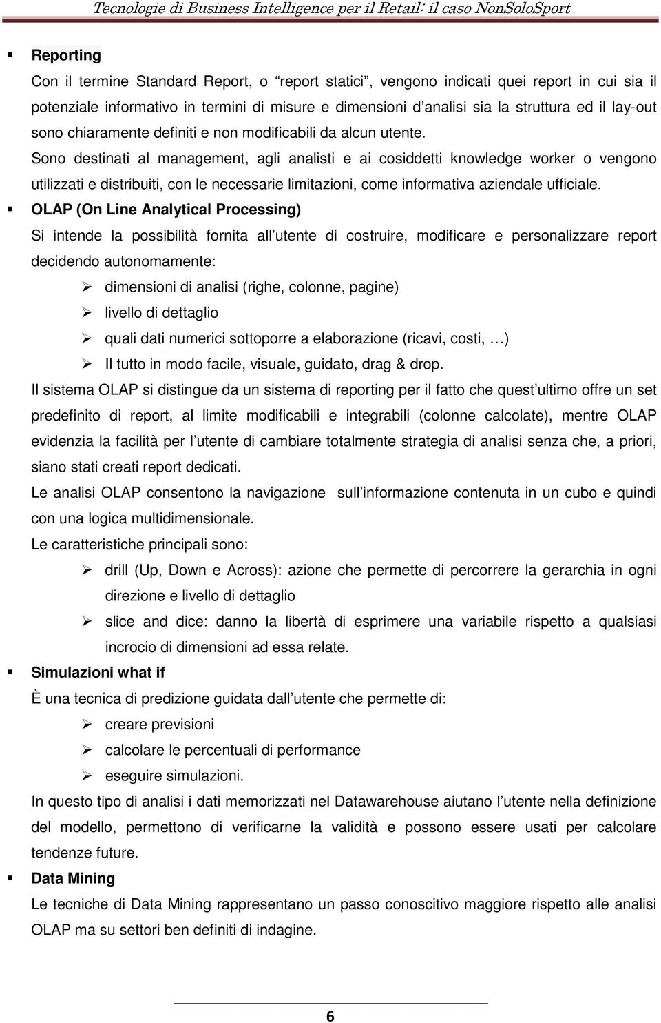 Sono destinati al management, agli analisti e ai cosiddetti knowledge worker o vengono utilizzati e distribuiti, con le necessarie limitazioni, come informativa aziendale ufficiale.