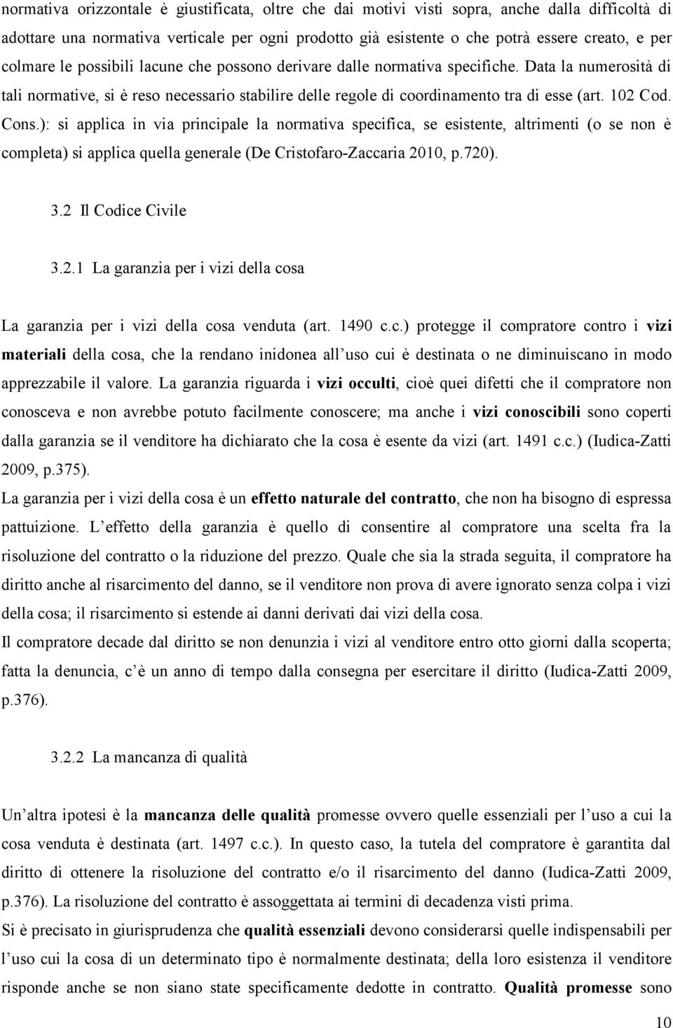 102 Cod. Cons.): si applica in via principale la normativa specifica, se esistente, altrimenti (o se non è completa) si applica quella generale (De Cristofaro-Zaccaria 2010, p.720). 3.