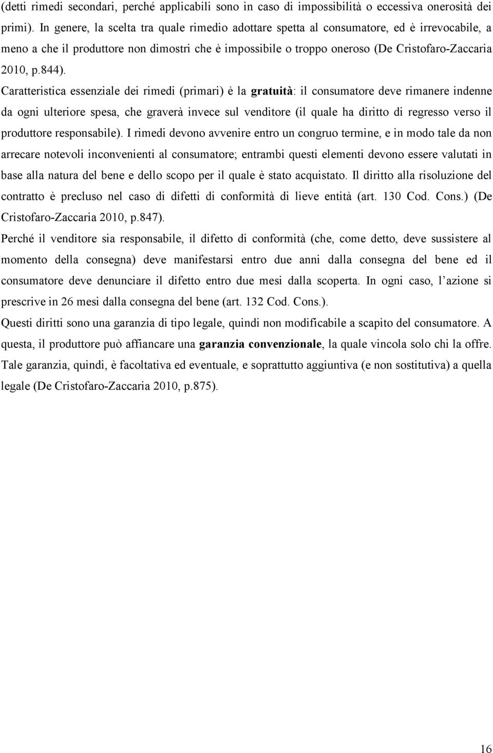 844). Caratteristica essenziale dei rimedi (primari) è la gratuità: il consumatore deve rimanere indenne da ogni ulteriore spesa, che graverà invece sul venditore (il quale ha diritto di regresso