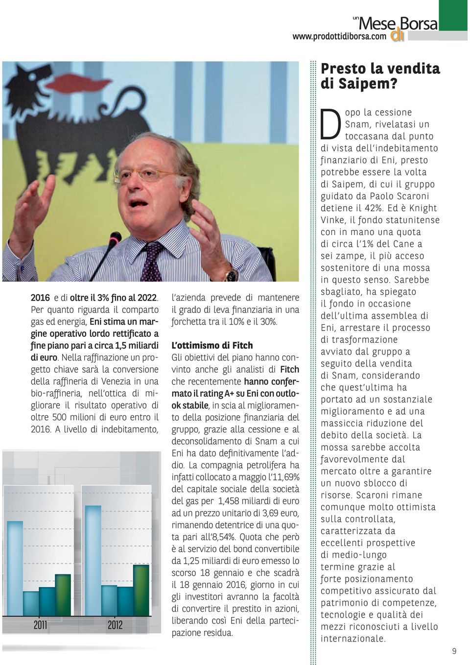 Nella raffinazione un progetto chiave sarà la conversione della raffineria di Venezia in una bio-raffineria, nell ottica di migliorare il risultato operativo di oltre 500 milioni di euro entro il