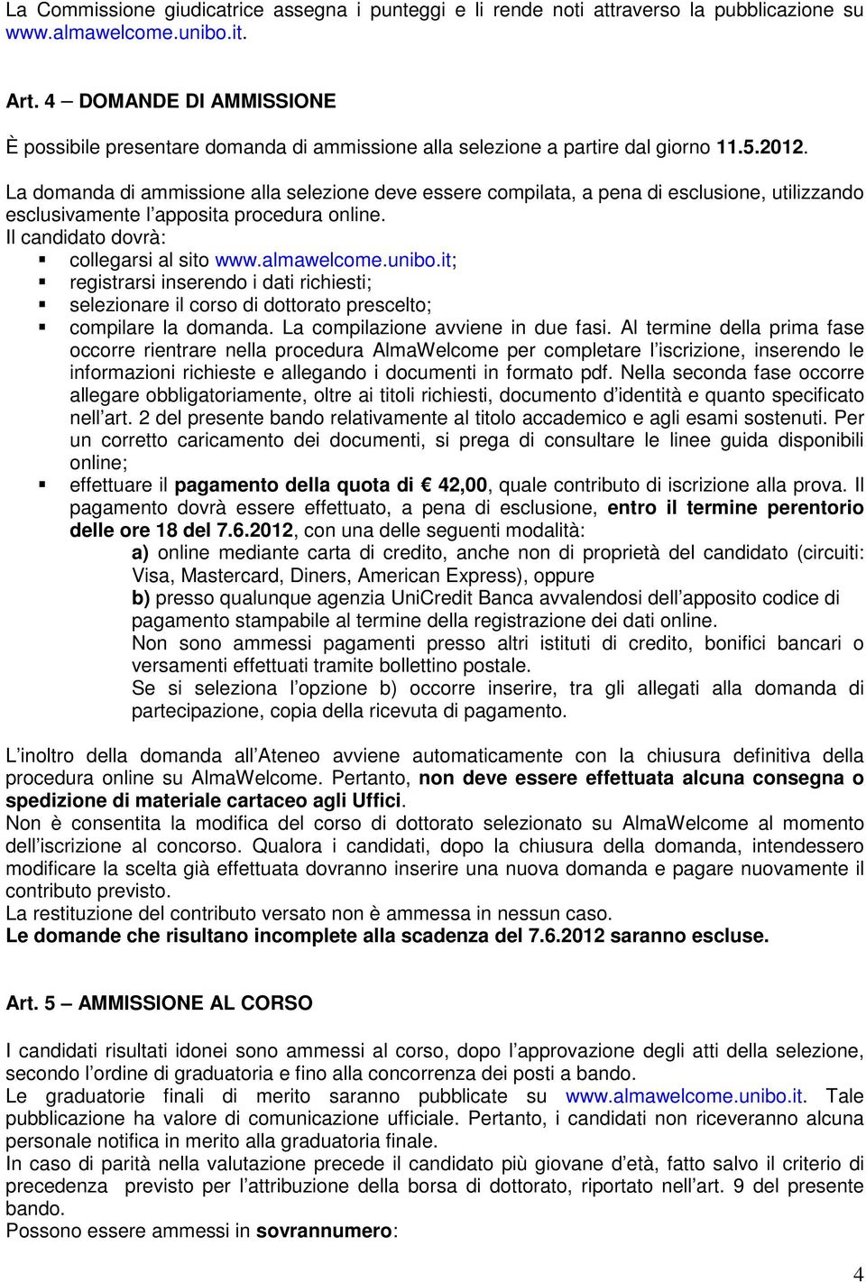 La domanda di ammissione alla selezione deve essere compilata, a pena di esclusione, utilizzando esclusivamente l apposita procedura online. Il candidato dovrà: collegarsi al sito www.almawelcome.