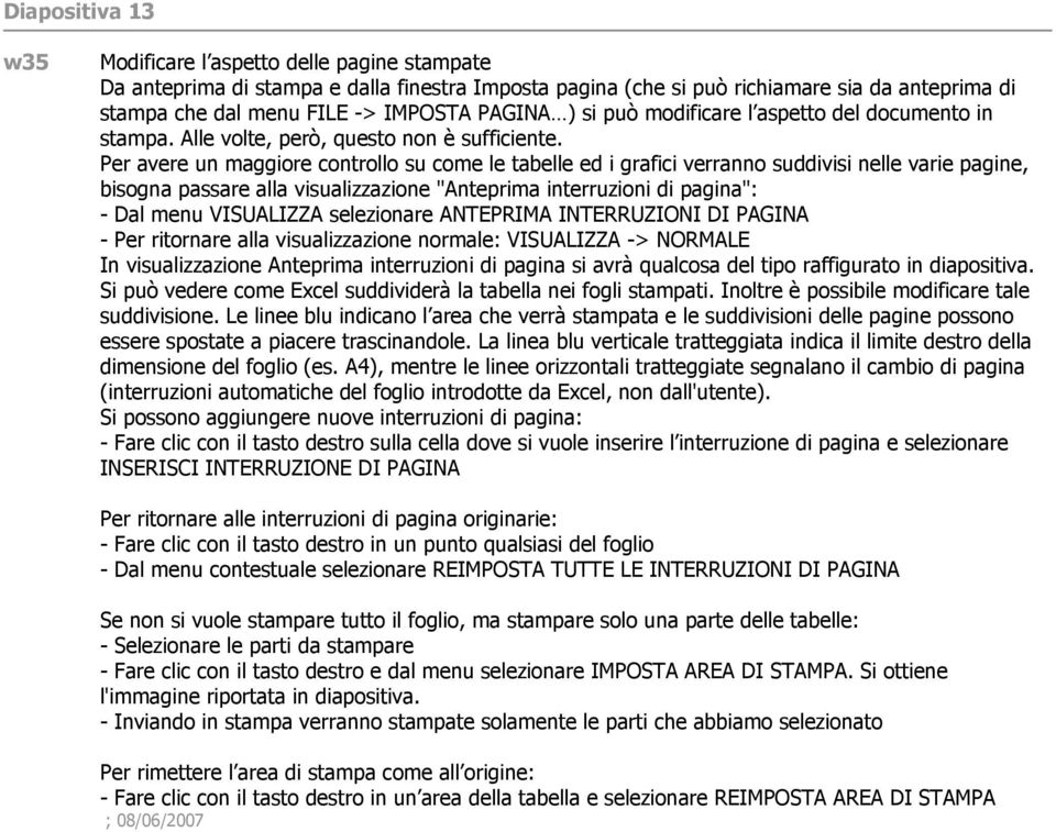 Per avere un maggiore controllo su come le tabelle ed i grafici verranno suddivisi nelle varie pagine, bisogna passare alla visualizzazione "Anteprima interruzioni di pagina": - Dal menu VISUALIZZA