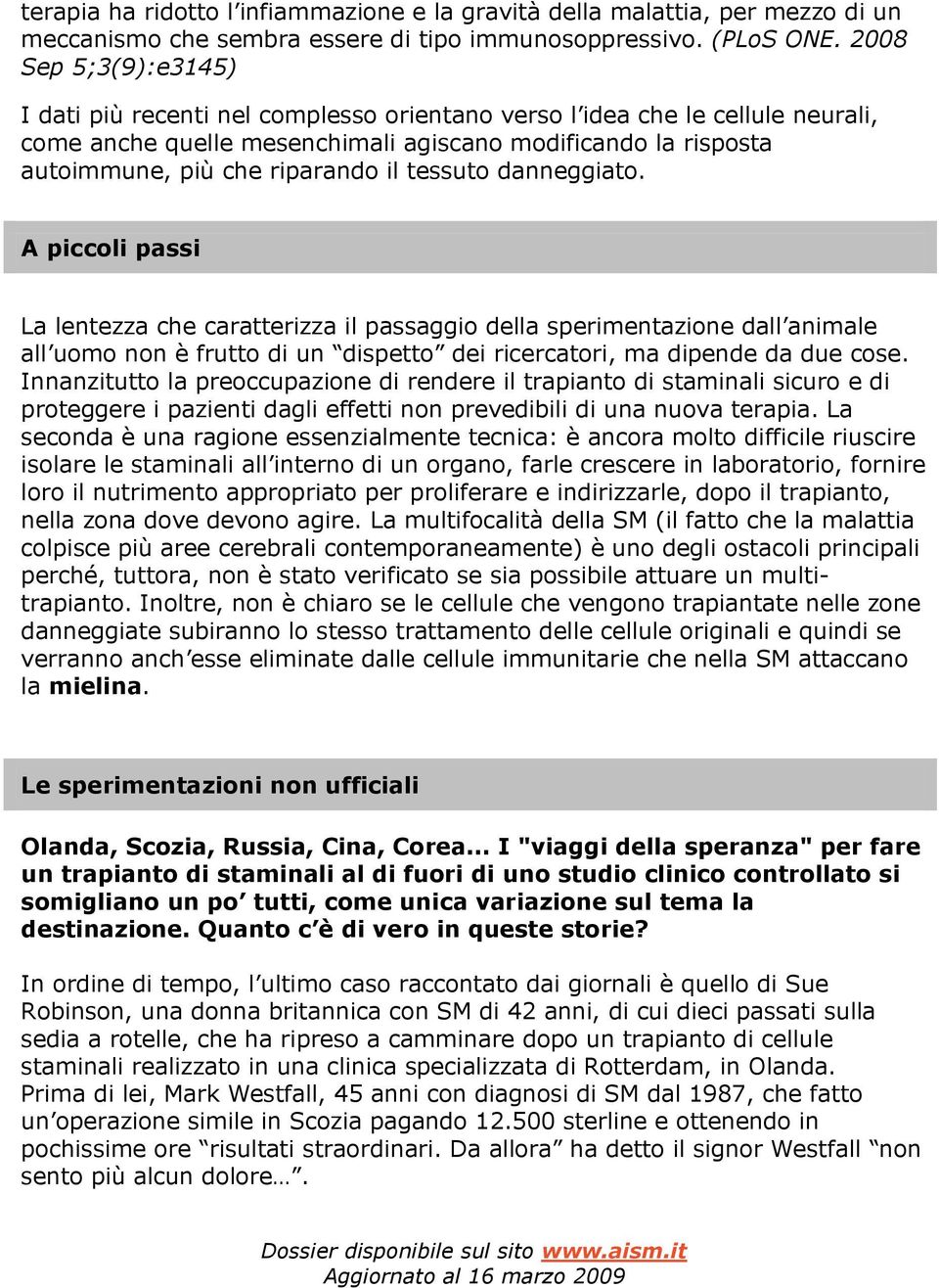 tessuto danneggiato. A piccoli passi La lentezza che caratterizza il passaggio della sperimentazione dall animale all uomo non è frutto di un dispetto dei ricercatori, ma dipende da due cose.