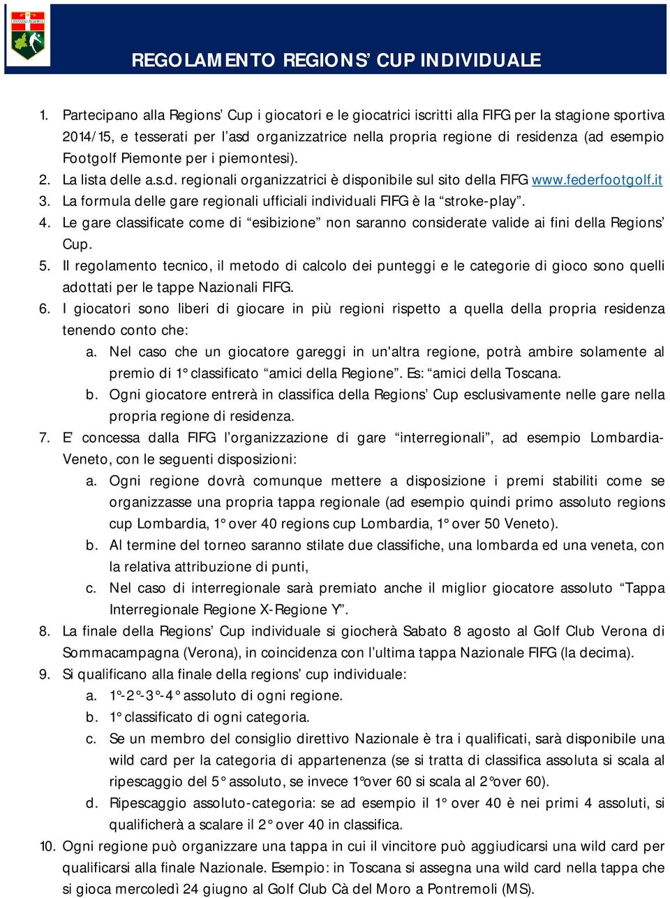 Footgolf Piemonte per i piemontesi). 2. La lista delle a.s.d. regionali organizzatrici è disponibile sul sito della FIFG www.federfootgolf.it 3.