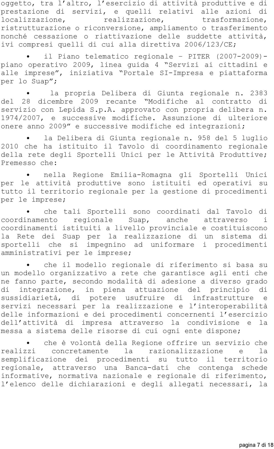 operativo 2009, linea guida 4 Servizi ai cittadini e alle imprese, iniziativa Portale SI-Impresa e piattaforma per lo Suap ; la propria Delibera di Giunta regionale n.