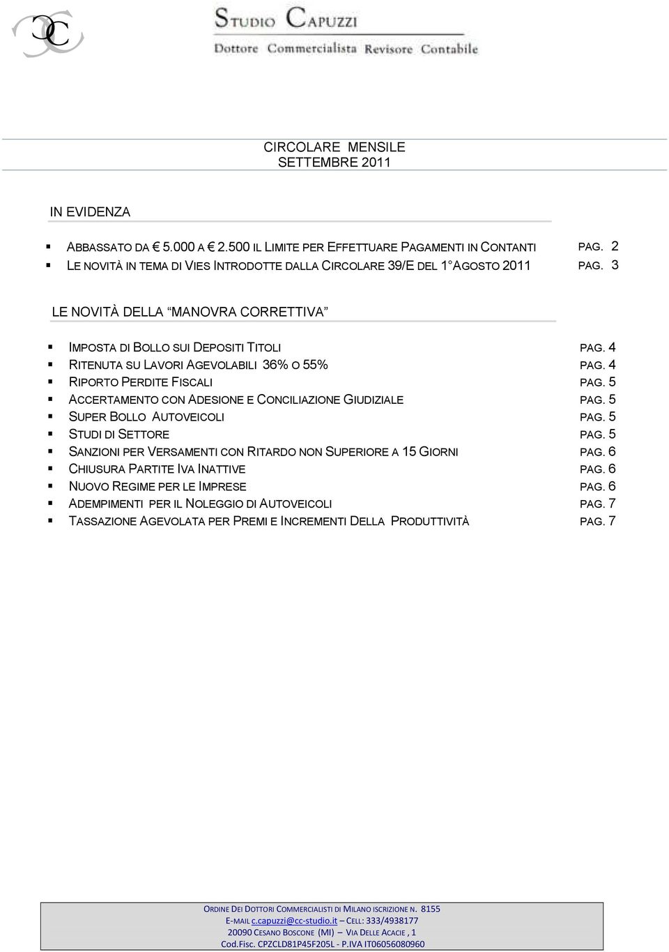 4 RITENUTA SU LAVORI AGEVOLABILI 36 O 55 PAG. 4 RIPORTO PERDITE FISCALI PAG. 5 ACCERTAMENTO CON ADESIONE E CONCILIAZIONE GIUDIZIALE PAG. 5 SUPER BOLLO AUTOVEICOLI PAG. 5 STUDI DI SETTORE PAG.